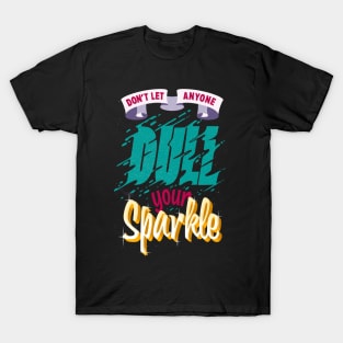 Dont let anyone dull your Sparkle T-Shirt